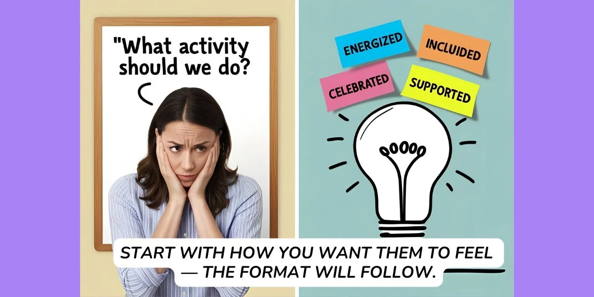 Start with how you want them to feel — the format will follow