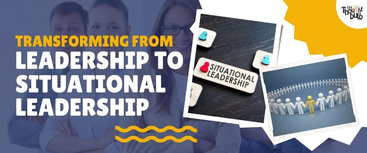 Transforming from Leadership to Situational Leadership