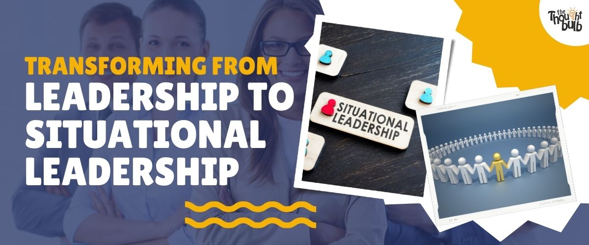 Transforming from Leadership to Situational Leadership